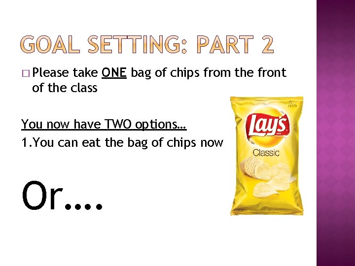 � Please take ONE bag of chips from the front of the class You