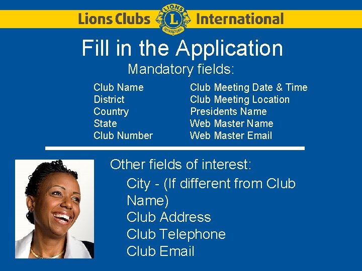 Fill in the Application Mandatory fields: Club Name District Country State Club Number Club