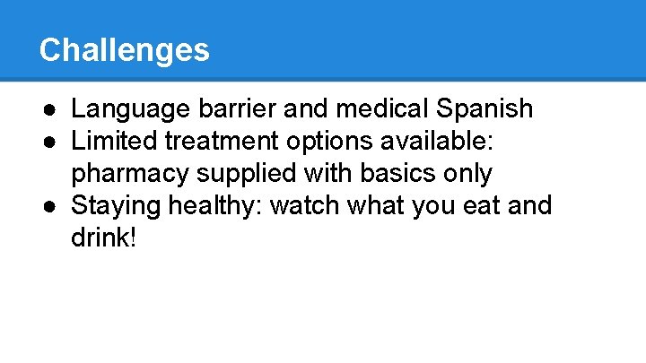 Challenges ● Language barrier and medical Spanish ● Limited treatment options available: pharmacy supplied
