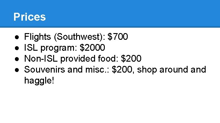 Prices ● ● Flights (Southwest): $700 ISL program: $2000 Non-ISL provided food: $200 Souvenirs