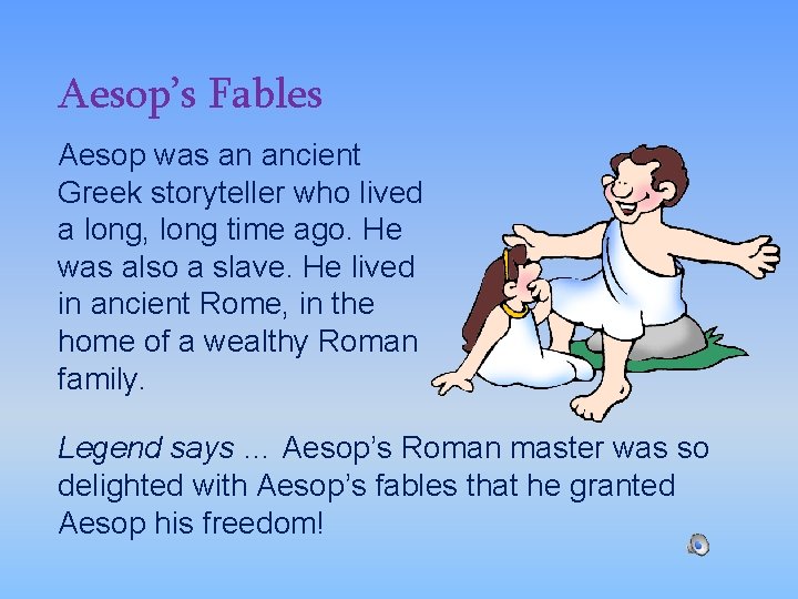 Aesop’s Fables Aesop was an ancient Greek storyteller who lived a long, long time