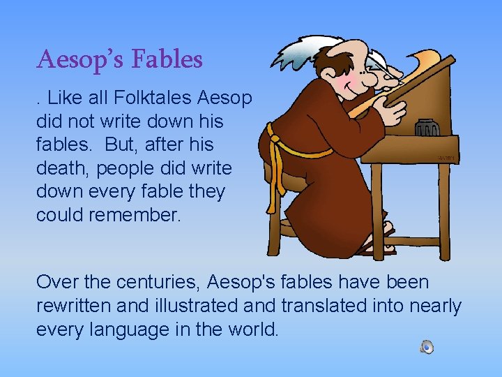 Aesop’s Fables. Like all Folktales Aesop did not write down his fables. But, after
