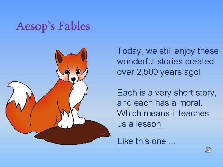 Aesop’s Fables Today, we still enjoy these wonderful stories created over 2, 500 years