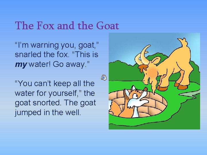 The Fox and the Goat “I’m warning you, goat, ” snarled the fox. “This
