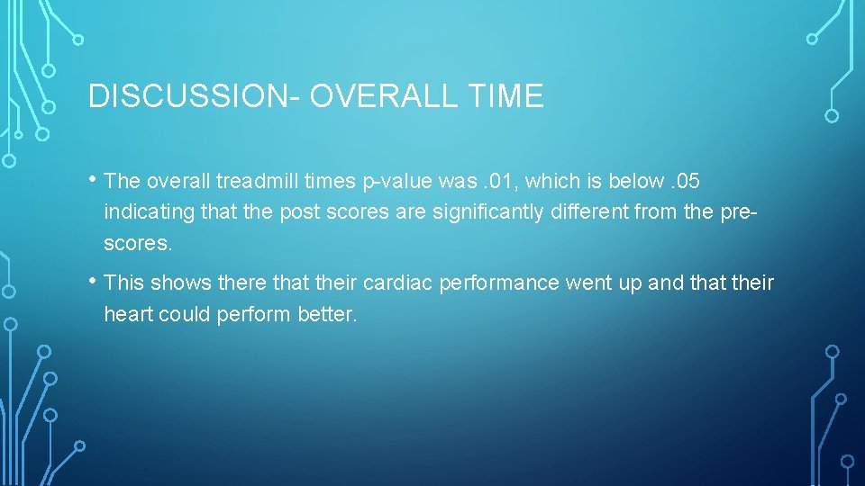 DISCUSSION- OVERALL TIME • The overall treadmill times p-value was. 01, which is below.