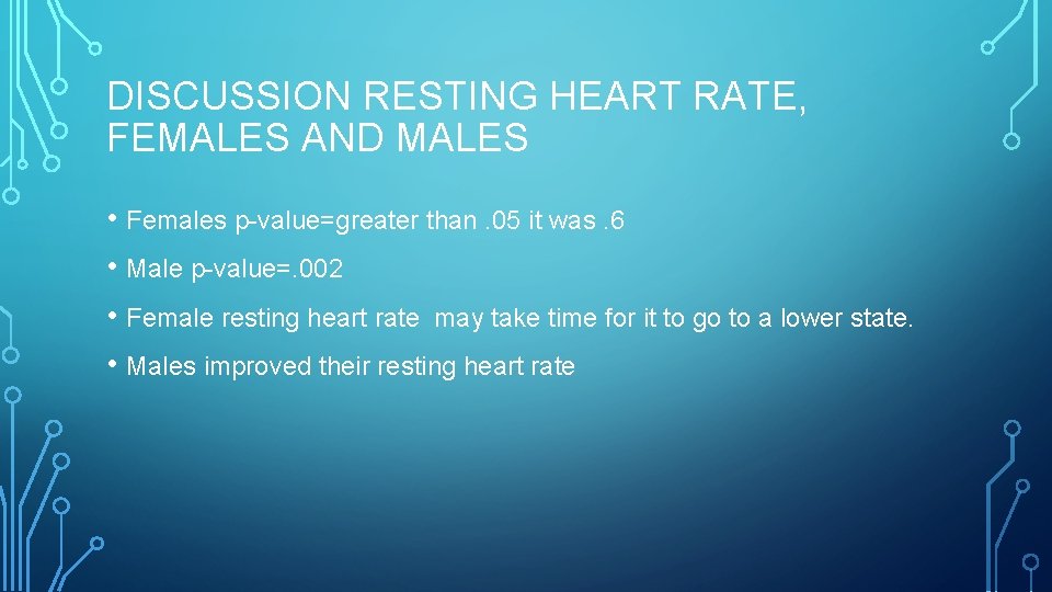 DISCUSSION RESTING HEART RATE, FEMALES AND MALES • Females p-value=greater than. 05 it was.