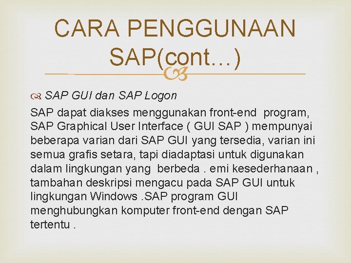 CARA PENGGUNAAN SAP(cont…) SAP GUI dan SAP Logon SAP dapat diakses menggunakan front-end program,