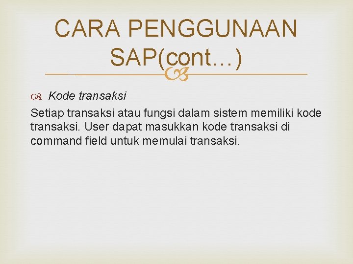 CARA PENGGUNAAN SAP(cont…) Kode transaksi Setiap transaksi atau fungsi dalam sistem memiliki kode transaksi.