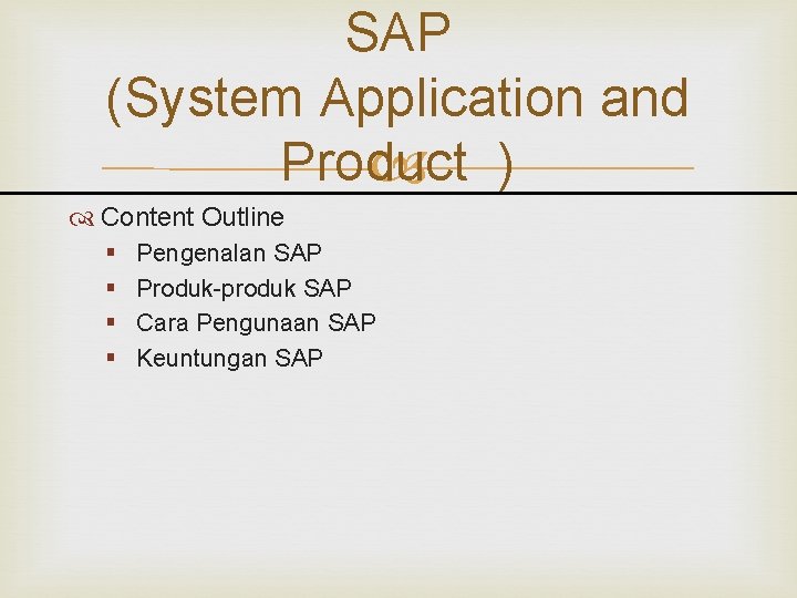 SAP (System Application and Product ) Content Outline § § Pengenalan SAP Produk-produk SAP