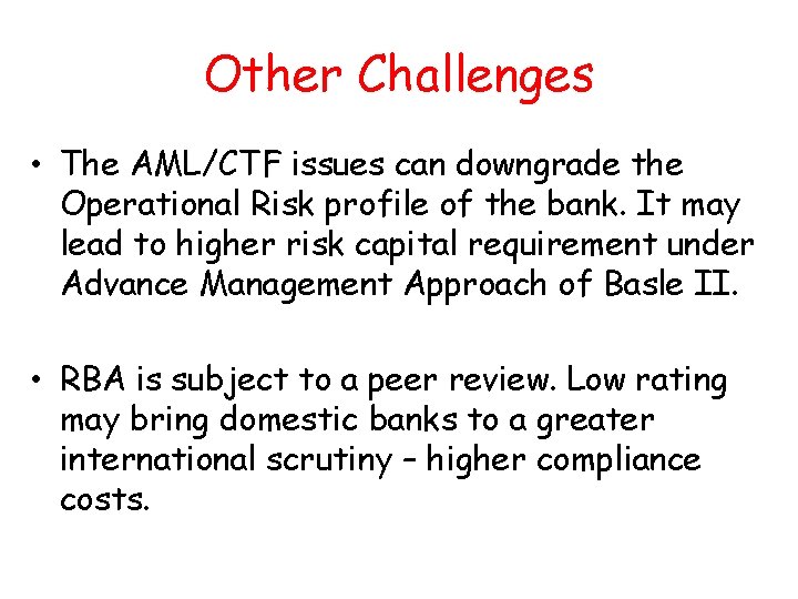 Other Challenges • The AML/CTF issues can downgrade the Operational Risk profile of the