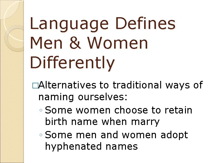 Language Defines Men & Women Differently �Alternatives to traditional ways of naming ourselves: ◦