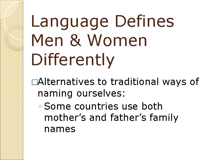 Language Defines Men & Women Differently �Alternatives to traditional ways of naming ourselves: ◦