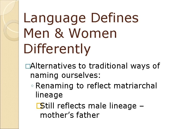 Language Defines Men & Women Differently �Alternatives to traditional ways of naming ourselves: ◦