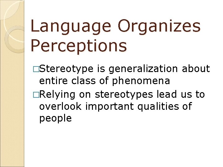 Language Organizes Perceptions �Stereotype is generalization about entire class of phenomena �Relying on stereotypes