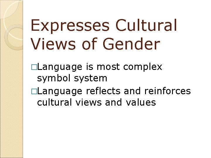 Expresses Cultural Views of Gender �Language is most complex symbol system �Language reflects and