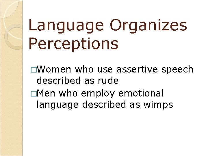 Language Organizes Perceptions �Women who use assertive speech described as rude �Men who employ