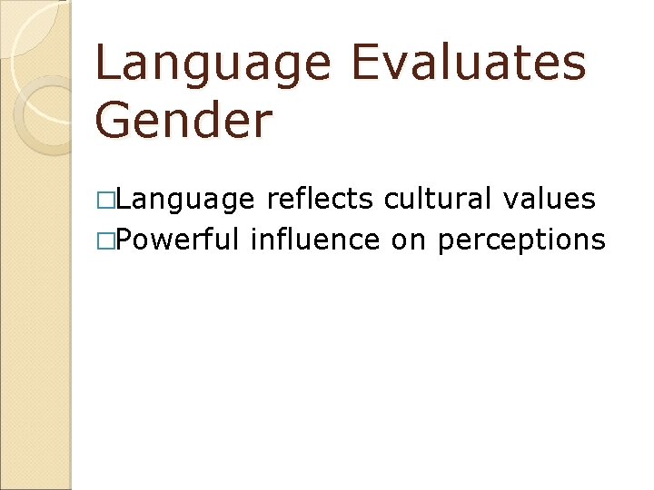 Language Evaluates Gender �Language reflects cultural values �Powerful influence on perceptions 