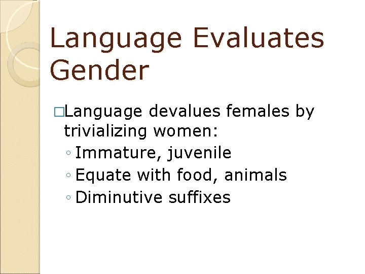 Language Evaluates Gender �Language devalues females by trivializing women: ◦ Immature, juvenile ◦ Equate