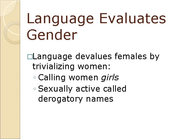 Language Evaluates Gender �Language devalues females by trivializing women: ◦ Calling women girls ◦