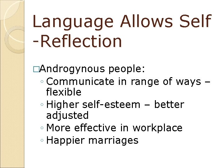 Language Allows Self -Reflection �Androgynous people: ◦ Communicate in range of ways – flexible