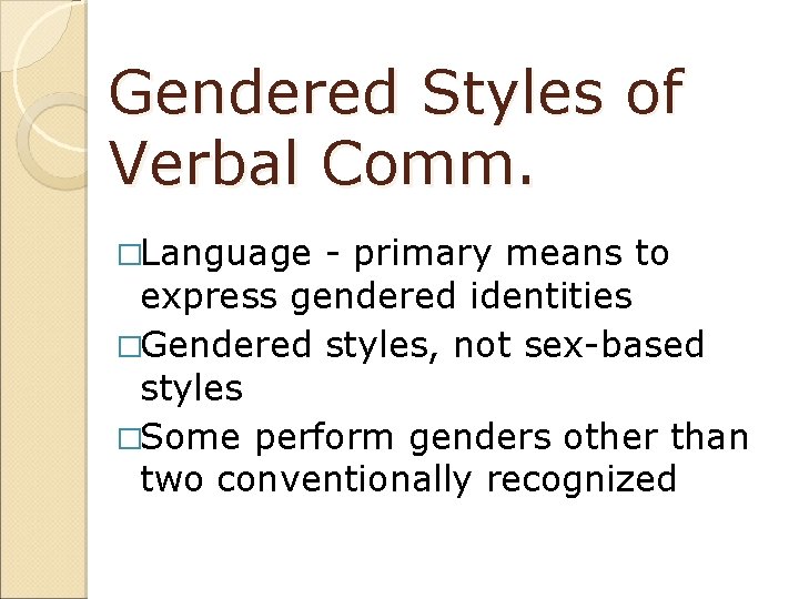 Gendered Styles of Verbal Comm. �Language - primary means to express gendered identities �Gendered