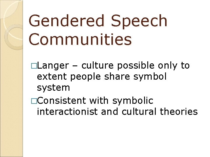 Gendered Speech Communities �Langer – culture possible only to extent people share symbol system