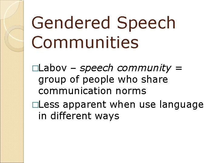 Gendered Speech Communities �Labov – speech community = group of people who share communication