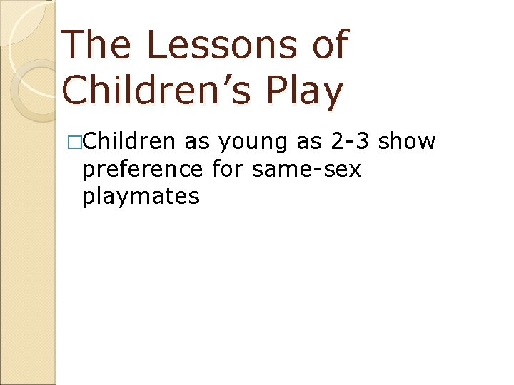 The Lessons of Children’s Play �Children as young as 2 -3 show preference for