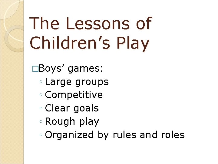 The Lessons of Children’s Play �Boys’ games: ◦ Large groups ◦ Competitive ◦ Clear