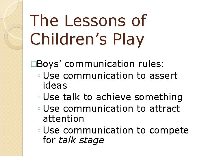 The Lessons of Children’s Play �Boys’ communication rules: ◦ Use communication to assert ideas