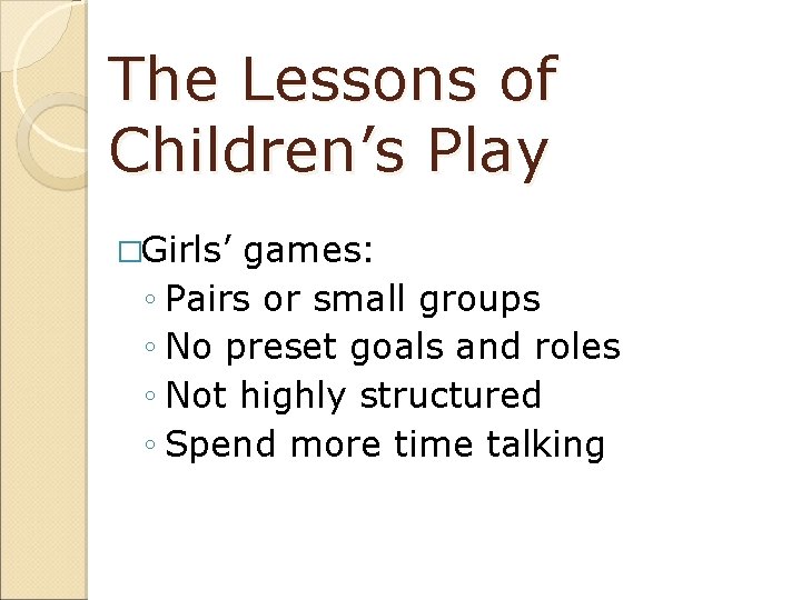 The Lessons of Children’s Play �Girls’ games: ◦ Pairs or small groups ◦ No