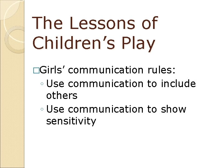 The Lessons of Children’s Play �Girls’ communication rules: ◦ Use communication to include others