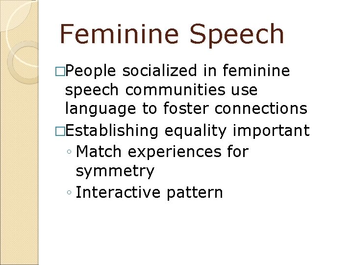 Feminine Speech �People socialized in feminine speech communities use language to foster connections �Establishing