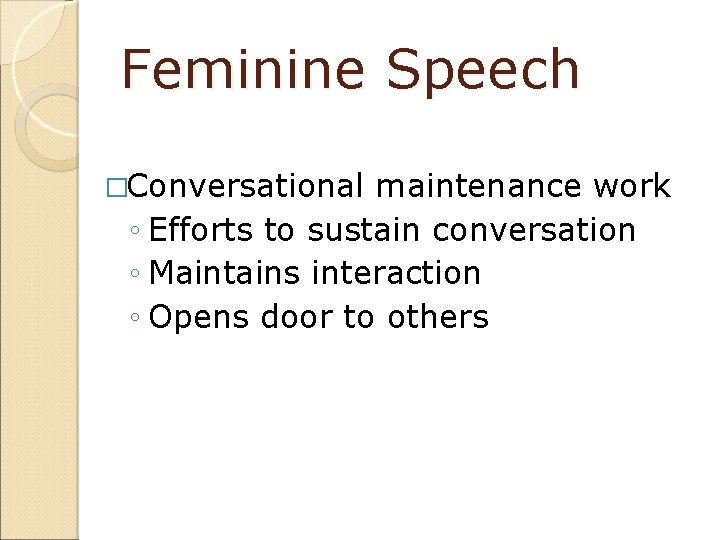 Feminine Speech �Conversational maintenance work ◦ Efforts to sustain conversation ◦ Maintains interaction ◦