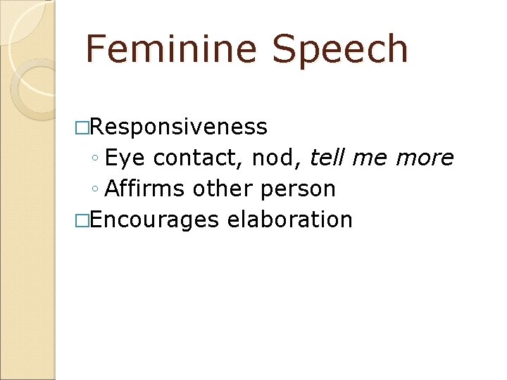 Feminine Speech �Responsiveness ◦ Eye contact, nod, tell me more ◦ Affirms other person