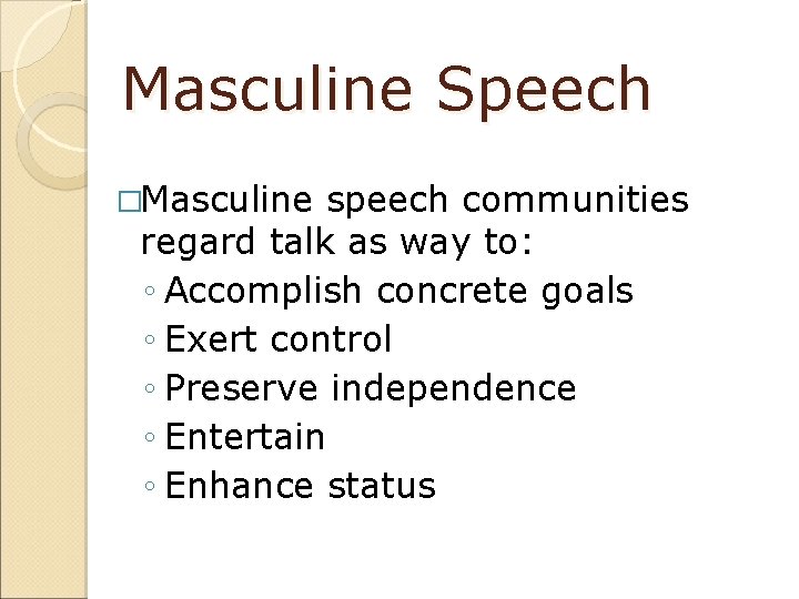 Masculine Speech �Masculine speech communities regard talk as way to: ◦ Accomplish concrete goals