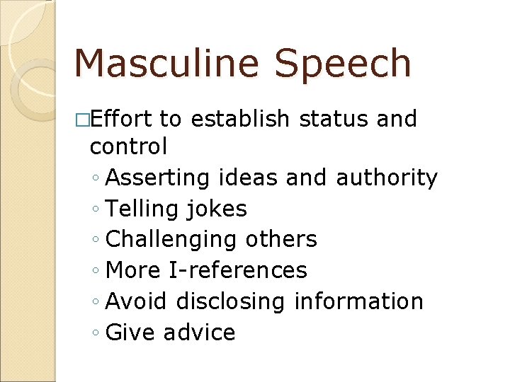 Masculine Speech �Effort to establish status and control ◦ Asserting ideas and authority ◦