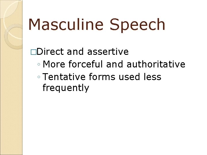 Masculine Speech �Direct and assertive ◦ More forceful and authoritative ◦ Tentative forms used