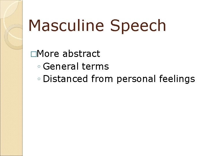 Masculine Speech �More abstract ◦ General terms ◦ Distanced from personal feelings 