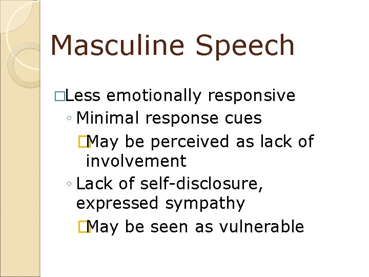 Masculine Speech �Less emotionally responsive ◦ Minimal response cues �May be perceived as lack