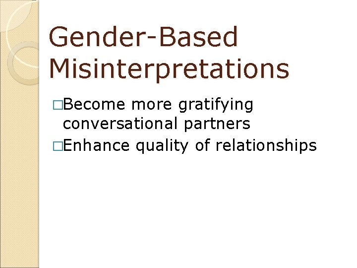 Gender-Based Misinterpretations �Become more gratifying conversational partners �Enhance quality of relationships 