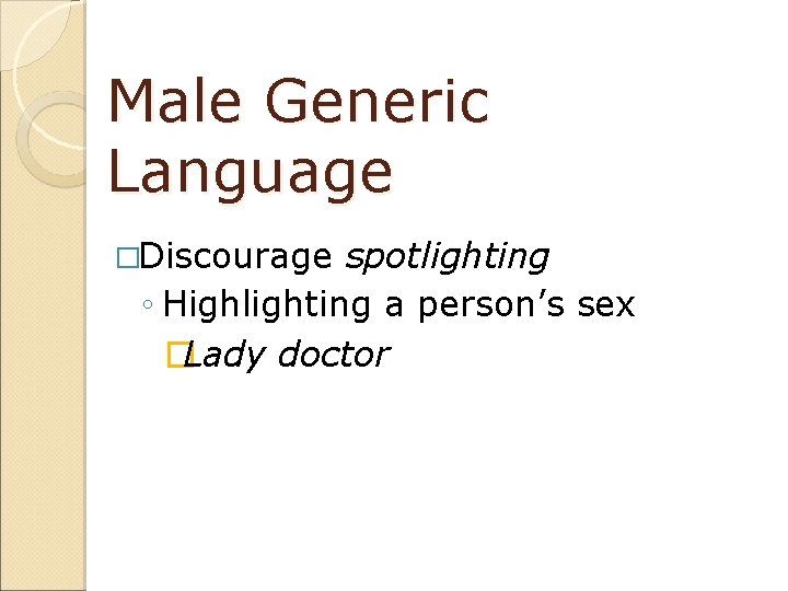 Male Generic Language �Discourage spotlighting ◦ Highlighting a person’s sex �Lady doctor 