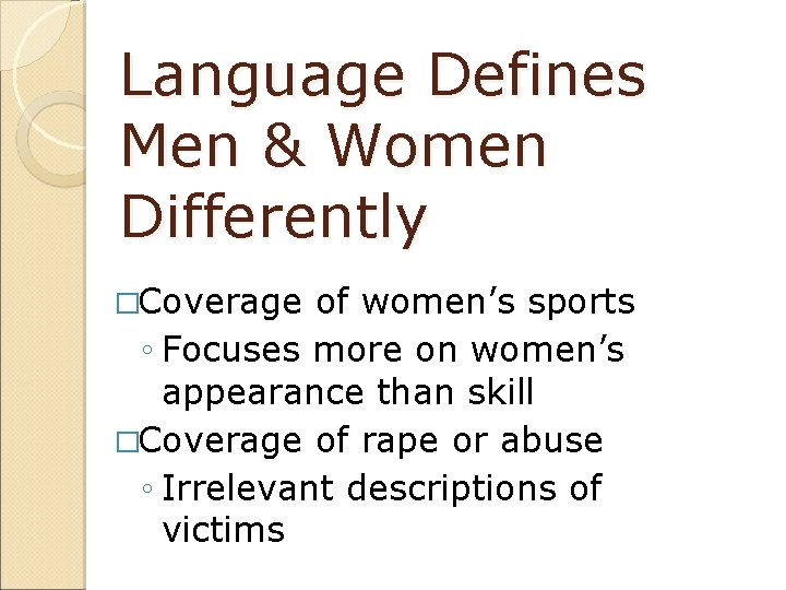 Language Defines Men & Women Differently �Coverage of women’s sports ◦ Focuses more on