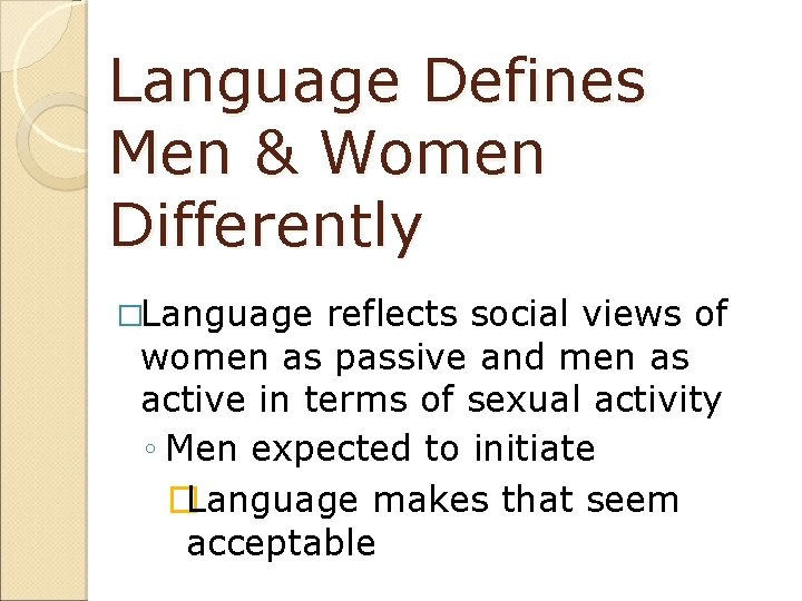 Language Defines Men & Women Differently �Language reflects social views of women as passive