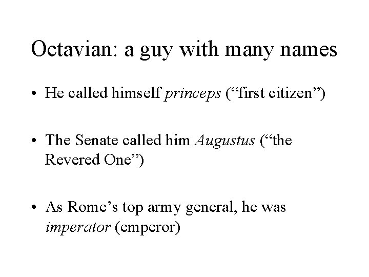 Octavian: a guy with many names • He called himself princeps (“first citizen”) •