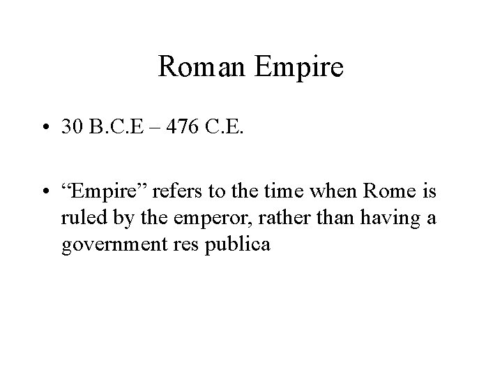 Roman Empire • 30 B. C. E – 476 C. E. • “Empire” refers