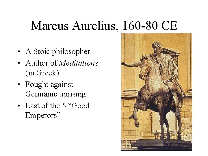 Marcus Aurelius, 160 -80 CE • A Stoic philosopher • Author of Meditations (in