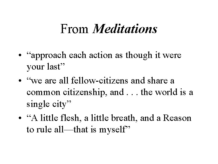 From Meditations • “approach each action as though it were your last” • “we