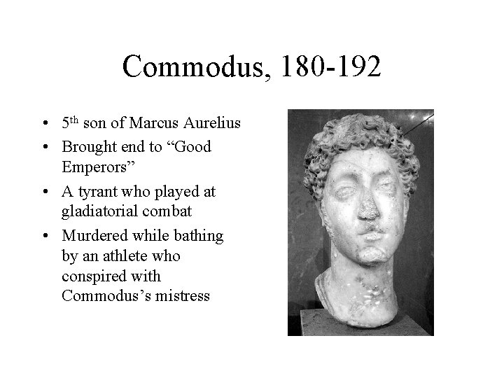 Commodus, 180 -192 • 5 th son of Marcus Aurelius • Brought end to