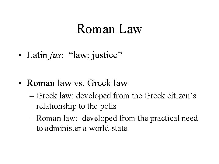 Roman Law • Latin jus: “law; justice” • Roman law vs. Greek law –